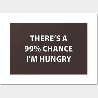 There's A 99% Chance I'm Hungry Posters and Art